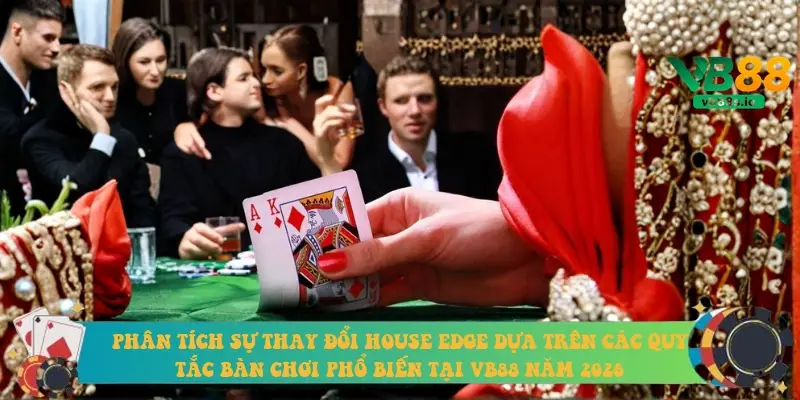 Phân tích sự thay đổi House Edge dựa trên các quy tắc bàn chơi phổ biến tại VB88 năm 2026