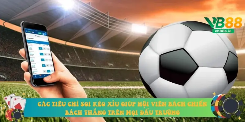 Các tiêu chí soi kèo Xỉu giúp hội viên bách chiến bách thắng trên mọi đấu trường