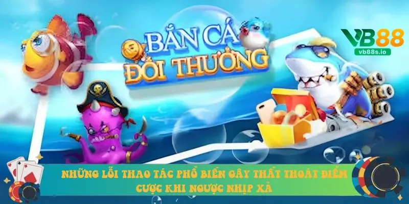 Những lỗi thao tác phổ biến gây thất thoát điểm cược khi ngược nhịp xả