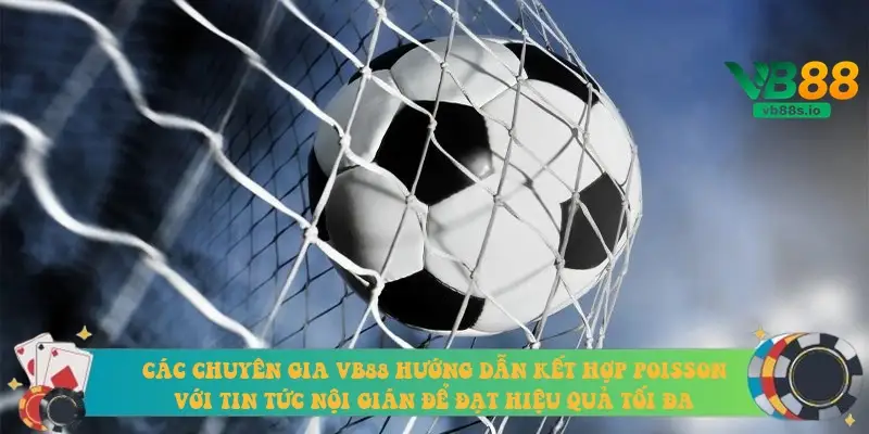 Các chuyên gia VB88 hướng dẫn kết hợp Poisson với tin tức nội gián để đạt hiệu quả tối đa