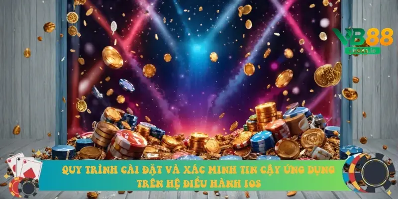Quy trình cài đặt và xác minh tin cậy ứng dụng trên hệ điều hành iOS