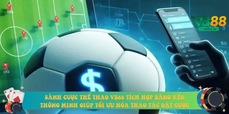 Sảnh cược thể thao VB88 tích hợp bảng kèo thông minh giúp tối ưu hóa thao tác đặt cược