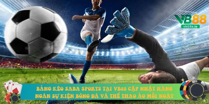 Bảng kèo Saba Sports tại VB88 cập nhật hàng ngàn sự kiện bóng đá và thể thao ảo mỗi ngày